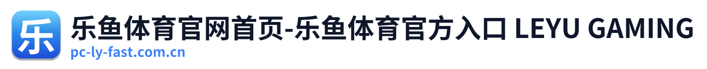 乐鱼体育官网首页-乐鱼体育官方入口 LEYU GAMING